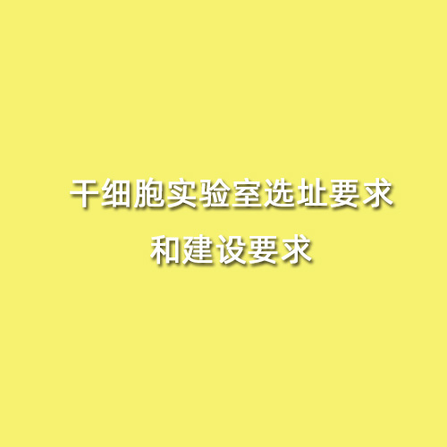干細胞實驗室選址要求和建設(shè)要求